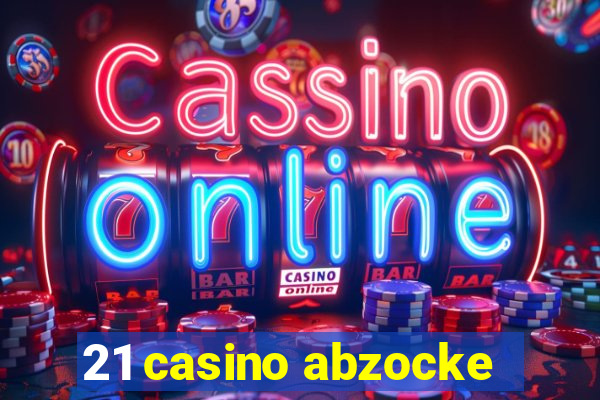 21 casino abzocke