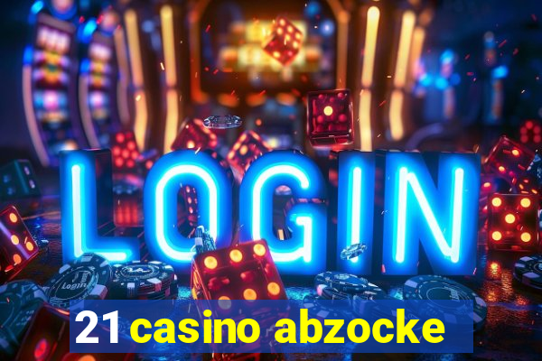 21 casino abzocke