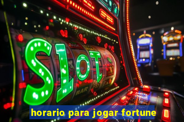 horario para jogar fortune