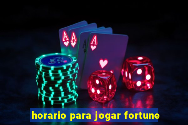 horario para jogar fortune