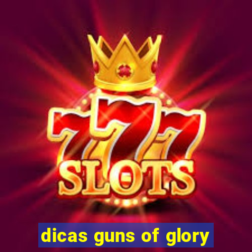 dicas guns of glory