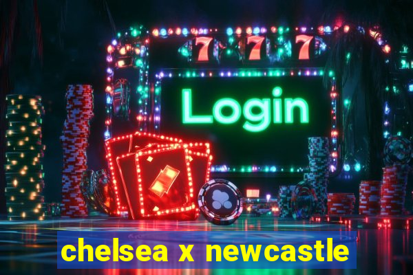 chelsea x newcastle