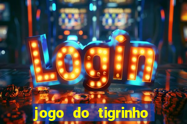 jogo do tigrinho da dinheiro mesmo