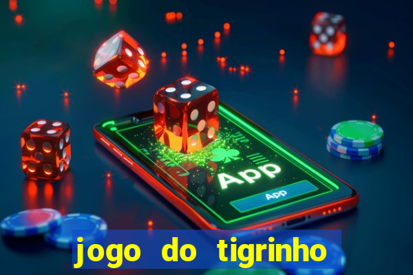 jogo do tigrinho da dinheiro mesmo