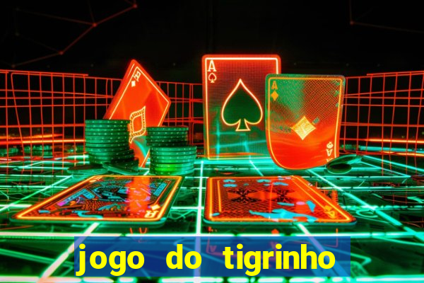 jogo do tigrinho da dinheiro mesmo