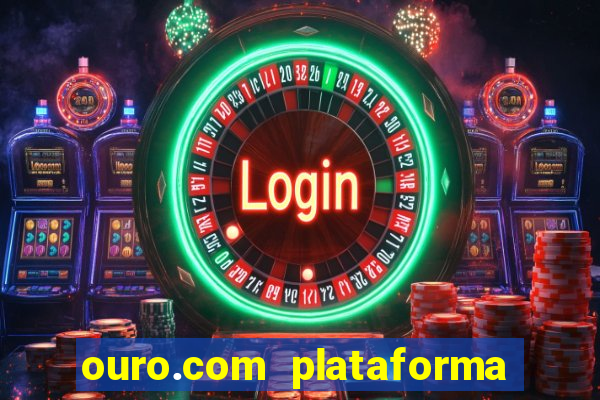 ouro.com plataforma de jogos