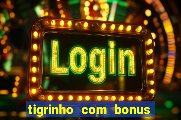 tigrinho com bonus de cadastro