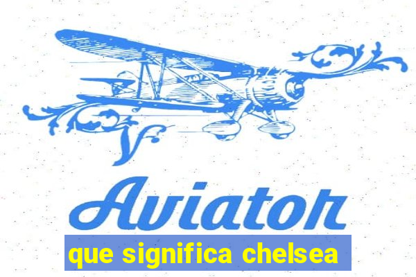 que significa chelsea