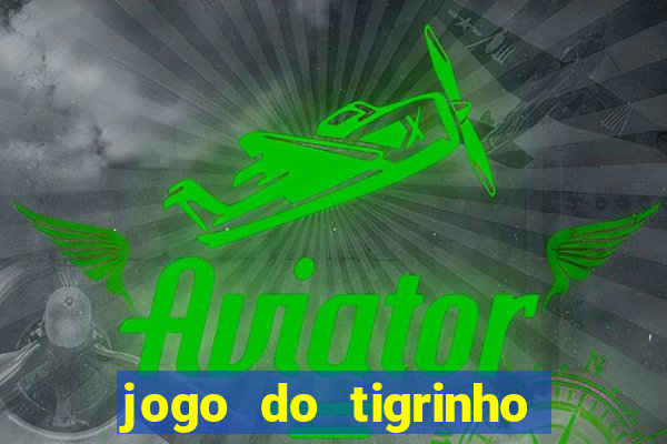 jogo do tigrinho ganha dinheiro de verdade