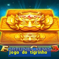 jogo do tigrinho ganha dinheiro de verdade