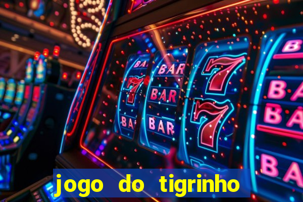 jogo do tigrinho ganha dinheiro de verdade