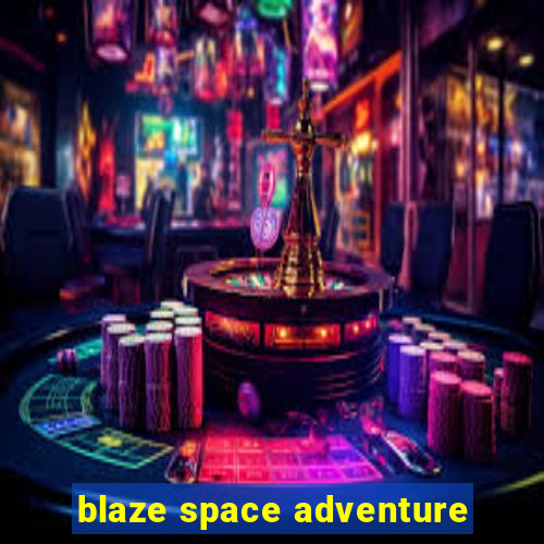 blaze space adventure