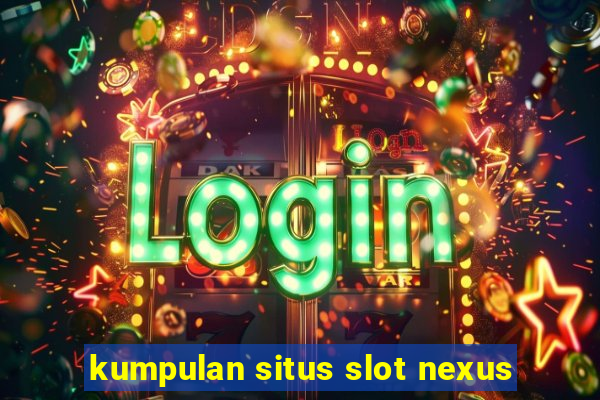 kumpulan situs slot nexus