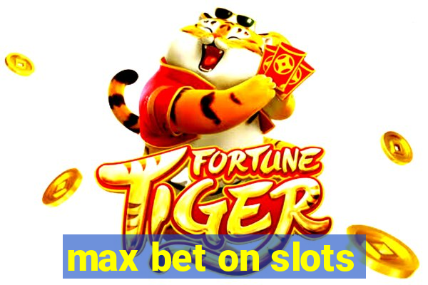 max bet on slots