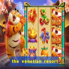 the venetian resort hotel and casino