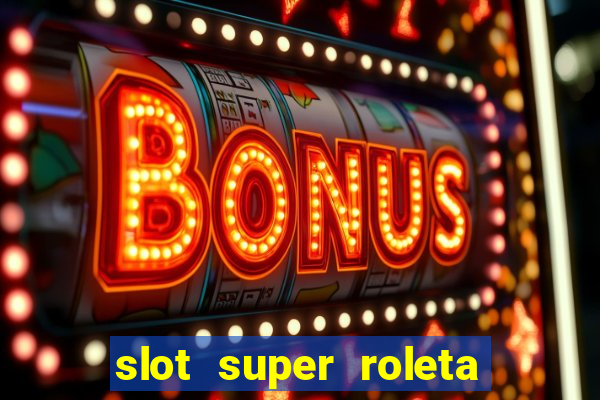 slot super roleta paga mesmo