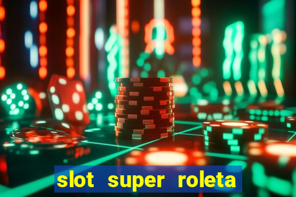 slot super roleta paga mesmo