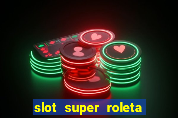 slot super roleta paga mesmo