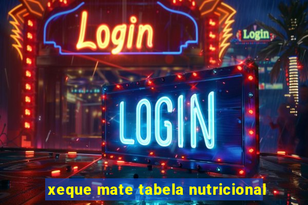 xeque mate tabela nutricional