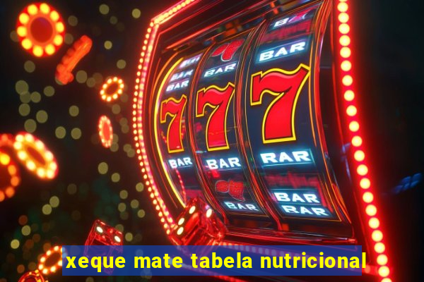 xeque mate tabela nutricional