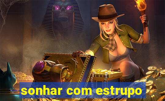 sonhar com estrupo