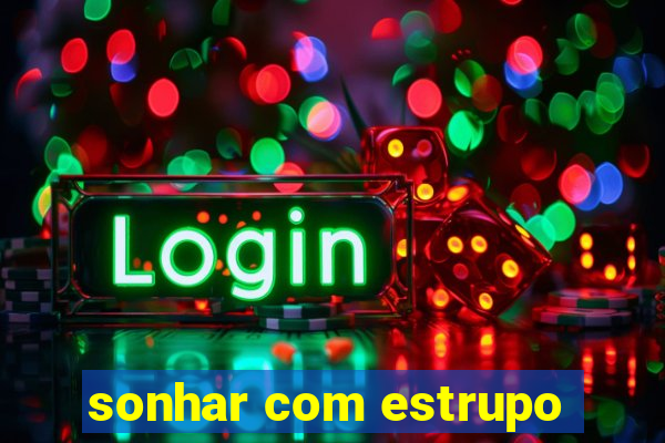 sonhar com estrupo