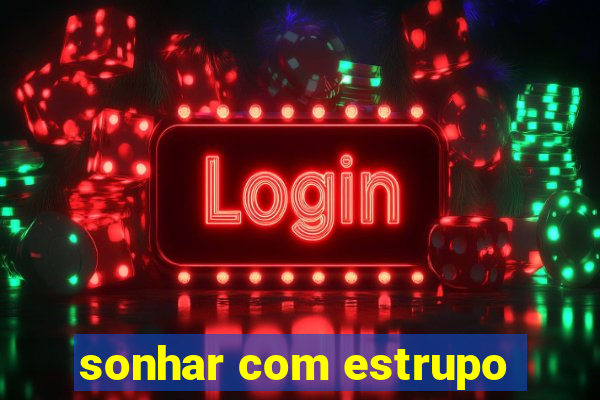 sonhar com estrupo