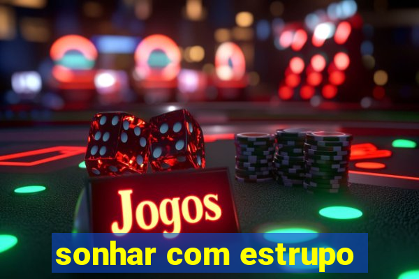 sonhar com estrupo