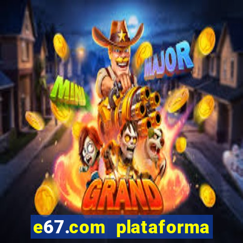 e67.com plataforma de jogos