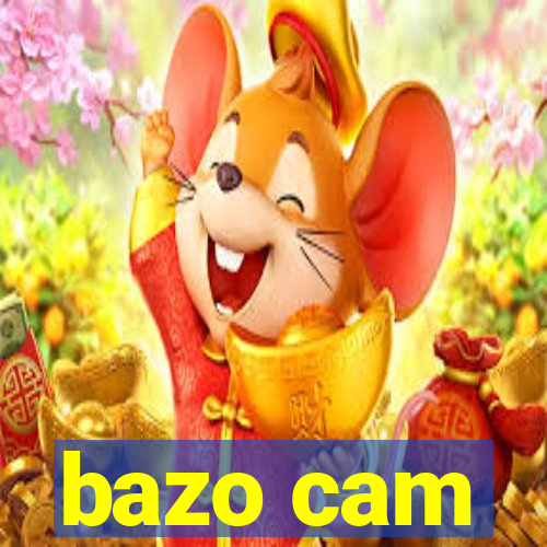 bazo cam