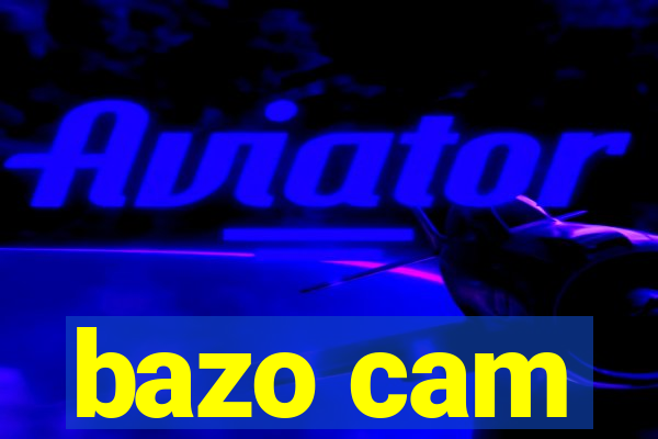 bazo cam