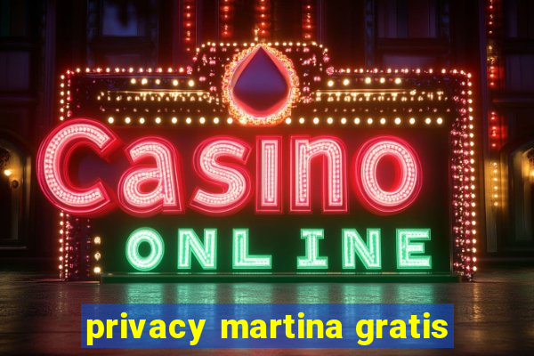 privacy martina gratis