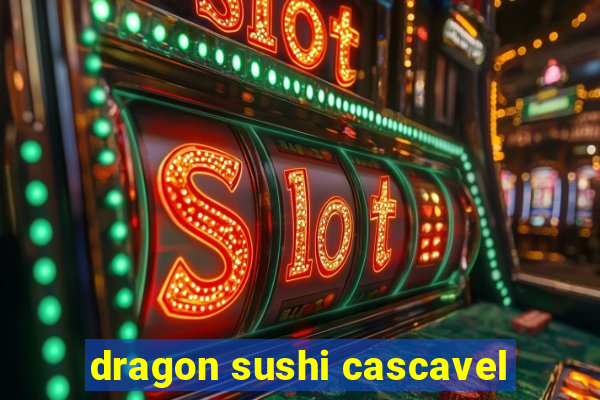 dragon sushi cascavel