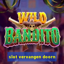 slot vervangen doorn