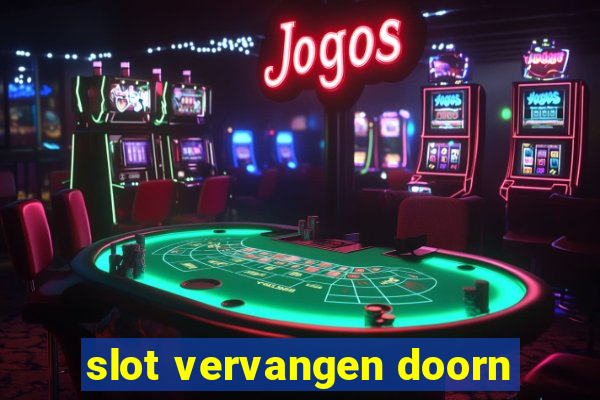 slot vervangen doorn