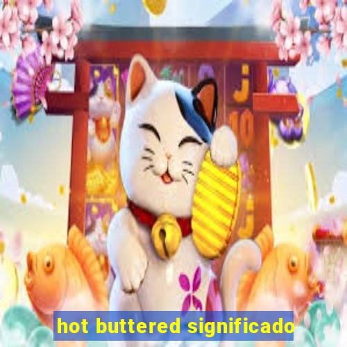 hot buttered significado