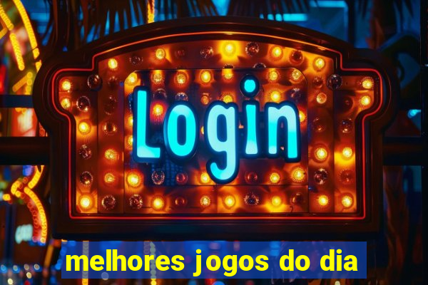 melhores jogos do dia