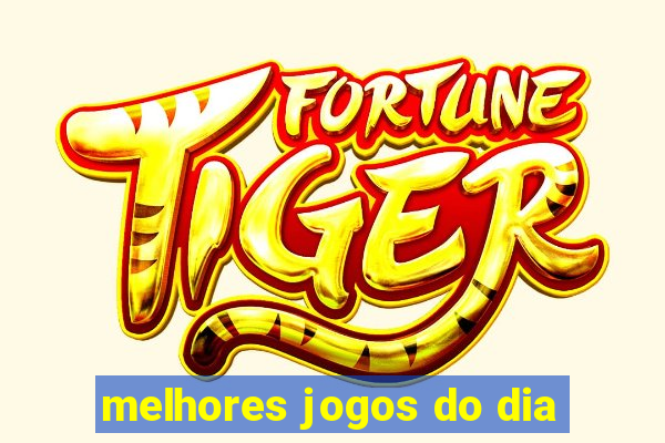 melhores jogos do dia