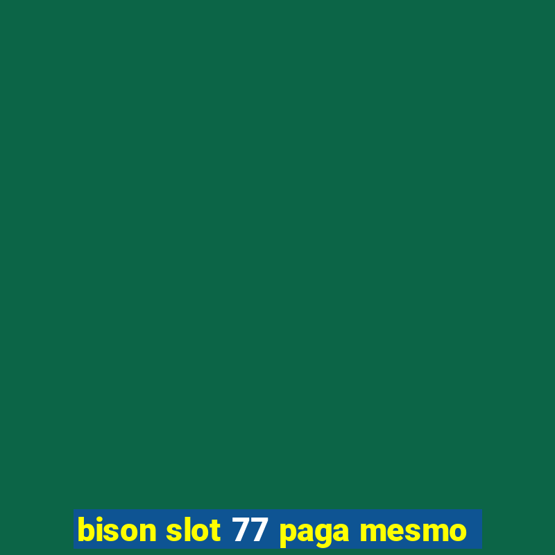 bison slot 77 paga mesmo