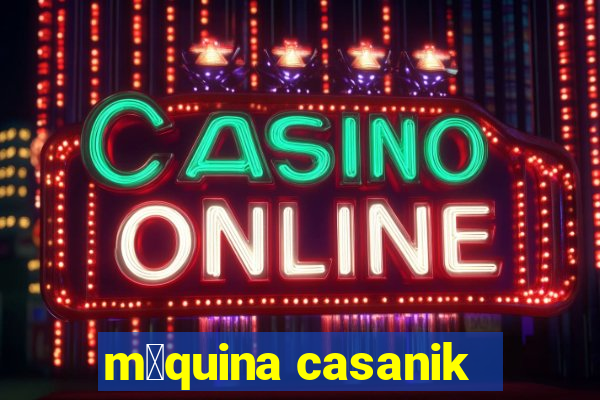 m谩quina casanik