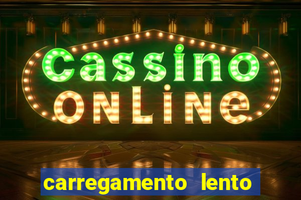 carregamento lento do aparelho