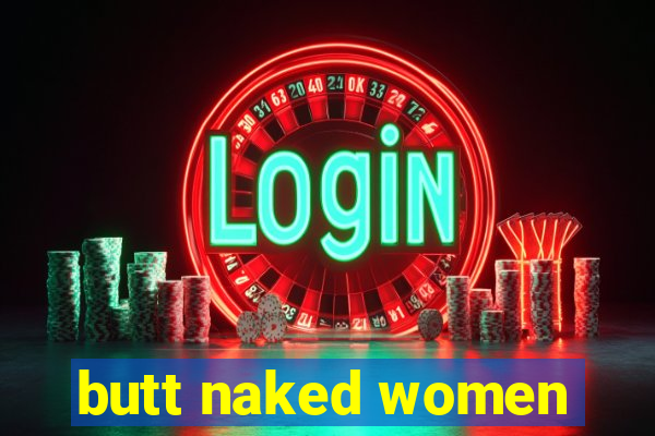 butt naked women