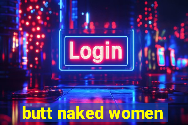 butt naked women