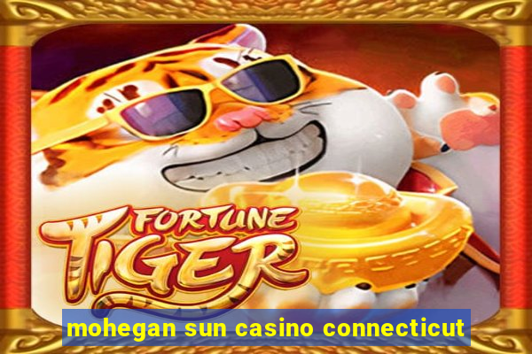 mohegan sun casino connecticut