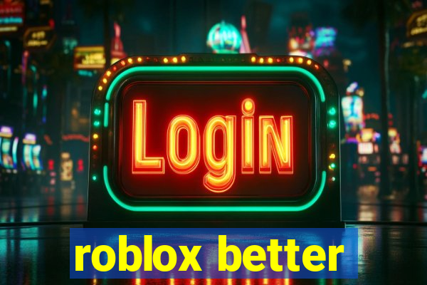 roblox better