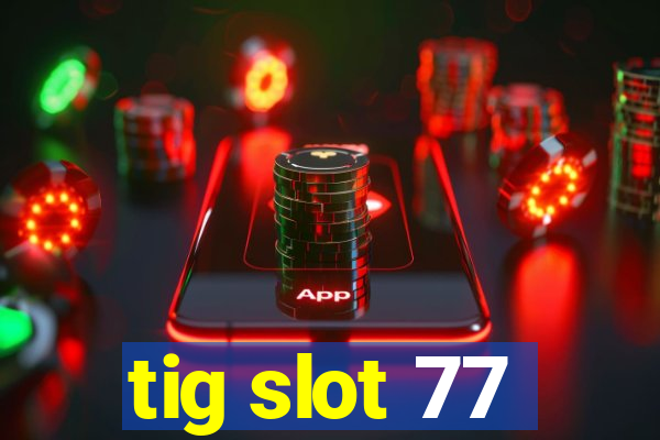 tig slot 77