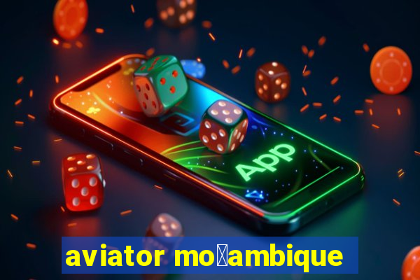 aviator mo莽ambique