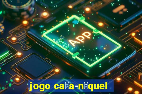 jogo ca莽a-n铆quel