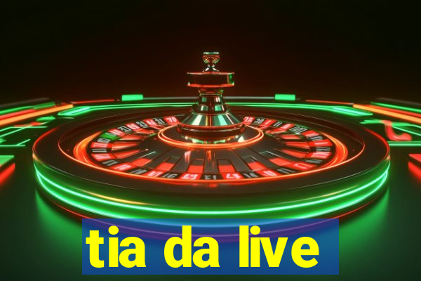 tia da live