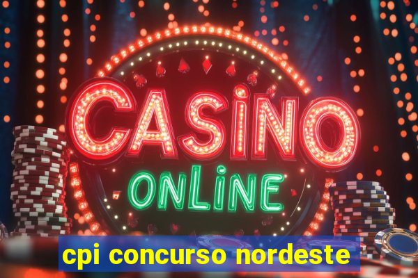 cpi concurso nordeste